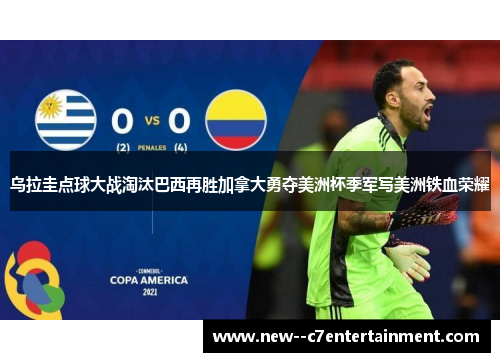 乌拉圭点球大战淘汰巴西再胜加拿大勇夺美洲杯季军写美洲铁血荣耀