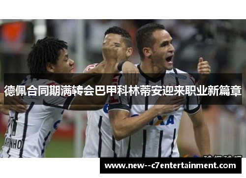 德佩合同期满转会巴甲科林蒂安迎来职业新篇章