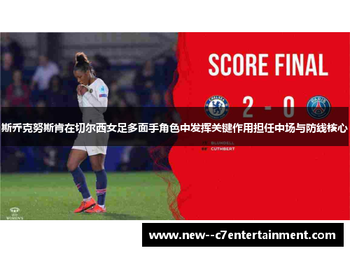 斯乔克努斯肯在切尔西女足多面手角色中发挥关键作用担任中场与防线核心