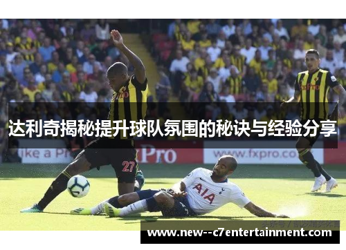 达利奇揭秘提升球队氛围的秘诀与经验分享 达利奇揭秘提升球队氛围的秘诀与经验分享