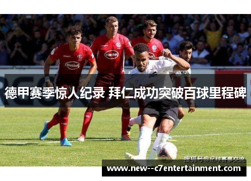 德甲赛季惊人纪录 拜仁成功突破百球里程碑