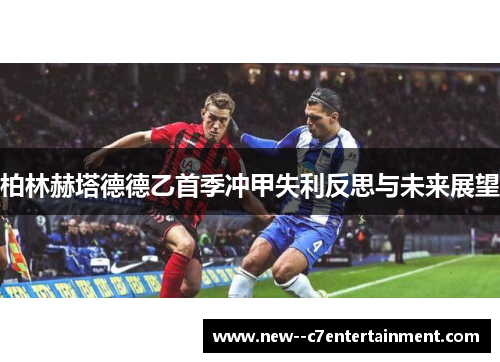 柏林赫塔德德乙首季冲甲失利反思与未来展望