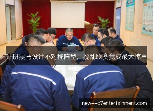 升班黑马设计不对称阵型,搅乱联赛竟成最大惊喜 升班黑马设计不对称阵型,搅乱联赛竟成最大惊喜